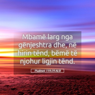 Picture 05 - Psalmet 119:29 ALB - Mbamë larg nga gënjeshtra dhe, në hirin tënd, - Bible Verse Picture