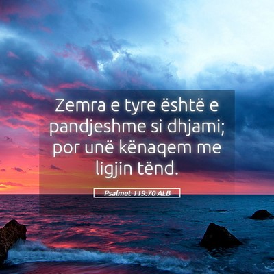 Picture 05 - Psalmet 119:70 ALB - Zemra e tyre është e pandjeshme si dhjami; por - Bible Verse Picture