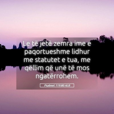 Picture 05 - Psalmet 119:80 ALB - Le të jetë zemra ime e paqortueshme lidhur me - Bible Verse Picture