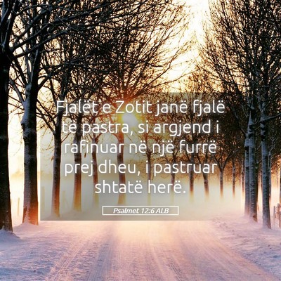 Picture 05 - Psalmet 12:6 ALB - Fjalët e Zotit janë fjalë të pastra, si - Bible Verse Picture