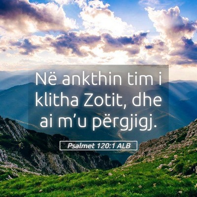 Picture 05 - Psalmet 120:1 ALB - Në ankthin tim i klitha Zotit, dhe ai m’u - Bible Verse Picture