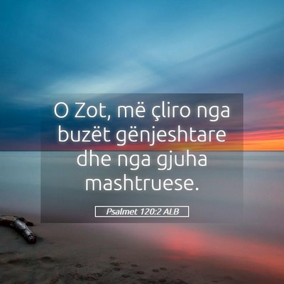 Picture 05 - Psalmet 120:2 ALB - O Zot, më çliro nga buzët gënjeshtare dhe nga - Bible Verse Picture
