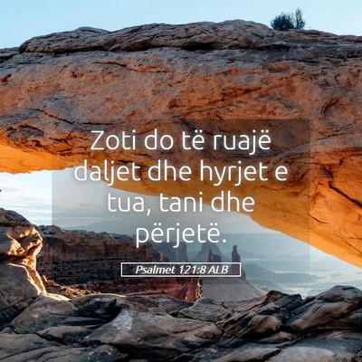 Picture 05 - Psalmet 121:8 ALB - Zoti do të ruajë daljet dhe hyrjet e tua, tani - Bible Verse Picture