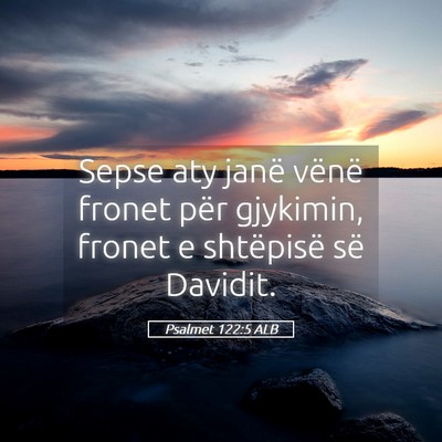 Picture 05 - Psalmet 122:5 ALB - Sepse aty janë vënë fronet për gjykimin, - Bible Verse Picture