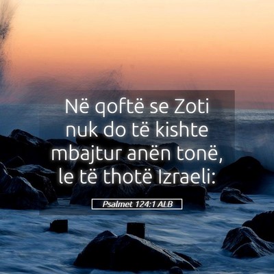 Picture 05 - Psalmet 124:1 ALB - Në qoftë se Zoti nuk do të kishte mbajtur - Bible Verse Picture