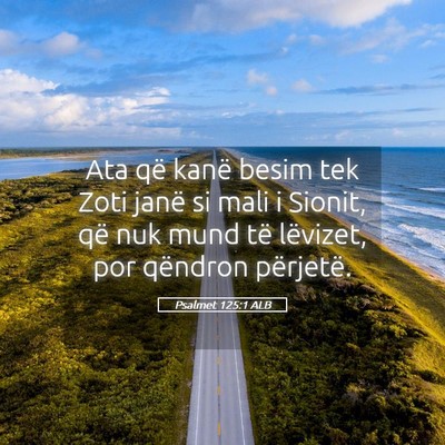 Picture 05 - Psalmet 125:1 ALB - Ata që kanë besim tek Zoti janë si mali i - Bible Verse Picture