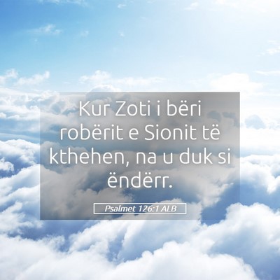 Picture 05 - Psalmet 126:1 ALB - Kur Zoti i bëri robërit e Sionit të kthehen, - Bible Verse Picture