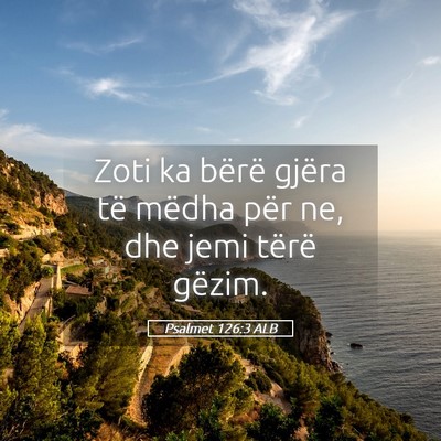 Picture 05 - Psalmet 126:3 ALB - Zoti ka bërë gjëra të mëdha për ne, dhe - Bible Verse Picture