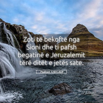 Picture 05 - Psalmet 128:5 ALB - Zoti të bekoftë nga Sioni dhe ti pafsh - Bible Verse Picture