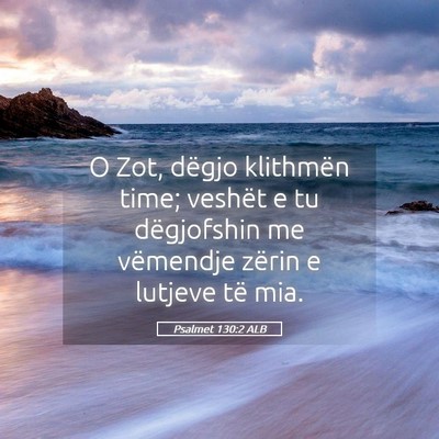 Picture 05 - Psalmet 130:2 ALB - O Zot, dëgjo klithmën time; veshët e tu - Bible Verse Picture