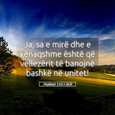 Picture 05 - Psalmet 133:1 ALB - Ja, sa e mirë dhe e kënaqshme është që - Bible Verse Picture