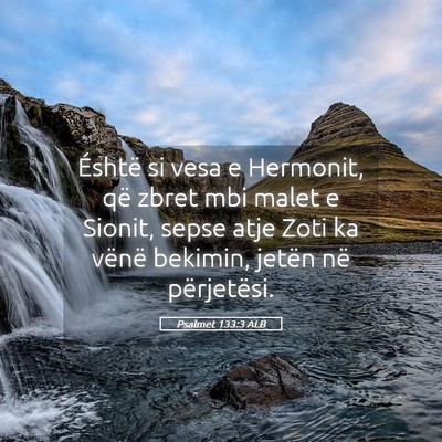 Picture 05 - Psalmet 133:3 ALB - Éshtë si vesa e Hermonit, që zbret mbi malet e - Bible Verse Picture