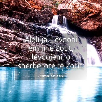 Picture 05 - Psalmet 135:1 ALB - Aleluja. Lëvdoni emrin e Zotit, lëvdojeni, o - Bible Verse Picture