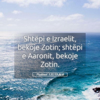 Picture 05 - Psalmet 135:19 ALB - Shtëpi e Izraelit, bekoje Zotin; shtëpi e - Bible Verse Picture