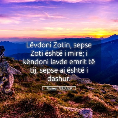 Picture 05 - Psalmet 135:3 ALB - Lëvdoni Zotin, sepse Zoti është i mirë; i - Bible Verse Picture