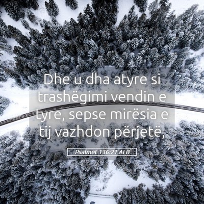 Picture 05 - Psalmet 136:21 ALB - Dhe u dha atyre si trashëgimi vendin e tyre, - Bible Verse Picture