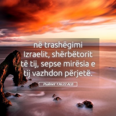 Picture 05 - Psalmet 136:22 ALB - në trashëgimi Izraelit, shërbëtorit të tij, - Bible Verse Picture