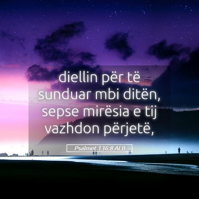 Picture 05 - Psalmet 136:8 ALB - diellin për të sunduar mbi ditën, sepse - Bible Verse Picture