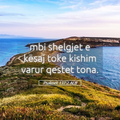 Picture 05 - Psalmet 137:2 ALB - mbi shelgjet e kësaj toke kishim varur qestet - Bible Verse Picture