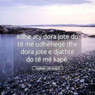 Picture 05 - Psalmet 139:10 ALB - edhe aty dora jote do të më udhëheqë dhe dora - Bible Verse Picture