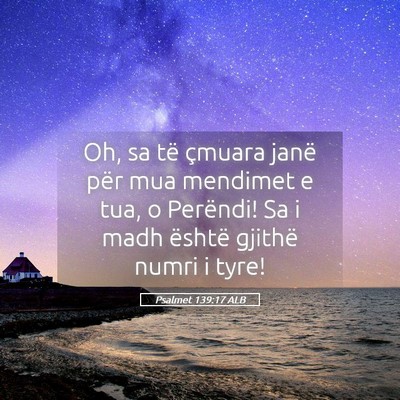 Picture 05 - Psalmet 139:17 ALB - Oh, sa të çmuara janë për mua mendimet e tua, - Bible Verse Picture