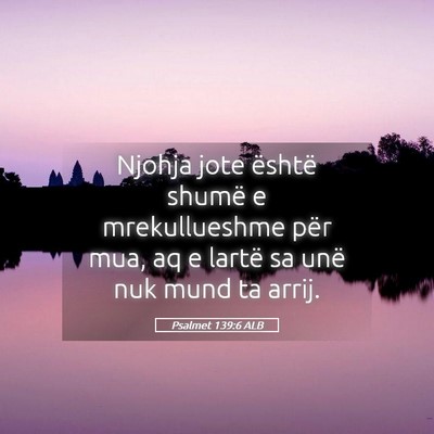 Picture 05 - Psalmet 139:6 ALB - Njohja jote është shumë e mrekullueshme për - Bible Verse Picture
