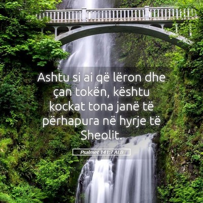 Picture 05 - Psalmet 141:7 ALB - Ashtu si ai që lëron dhe çan tokën, kështu - Bible Verse Picture