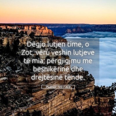 Picture 05 - Psalmet 143:1 ALB - Dëgjo lutjen time, o Zot, vëru veshin lutjeve - Bible Verse Picture