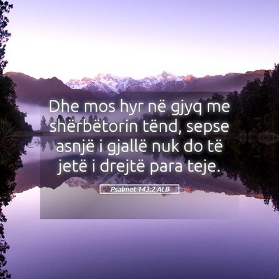 Picture 05 - Psalmet 143:2 ALB - Dhe mos hyr në gjyq me shërbëtorin tënd, - Bible Verse Picture
