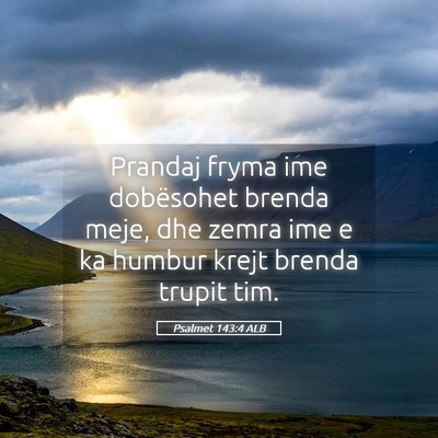 Picture 05 - Psalmet 143:4 ALB - Prandaj fryma ime dobësohet brenda meje, dhe - Bible Verse Picture