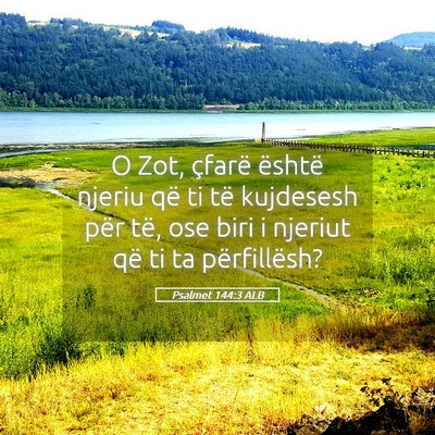 Picture 05 - Psalmet 144:3 ALB - O Zot, çfarë është njeriu që ti të - Bible Verse Picture