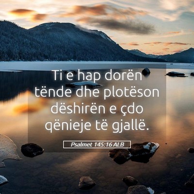 Picture 05 - Psalmet 145:16 ALB - Ti e hap dorën tënde dhe plotëson dëshirën e - Bible Verse Picture