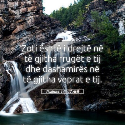 Picture 05 - Psalmet 145:17 ALB - Zoti është i drejtë në të gjitha rrugët e - Bible Verse Picture