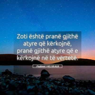 Picture 05 - Psalmet 145:18 ALB - Zoti është pranë gjithë atyre që kërkojnë, - Bible Verse Picture