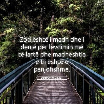 Picture 05 - Psalmet 145:3 ALB - Zoti është i madh dhe i denjë për lëvdimin - Bible Verse Picture