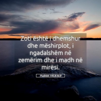 Picture 05 - Psalmet 145:8 ALB - Zoti është i dhemshur dhe mëshirplot, i - Bible Verse Picture
