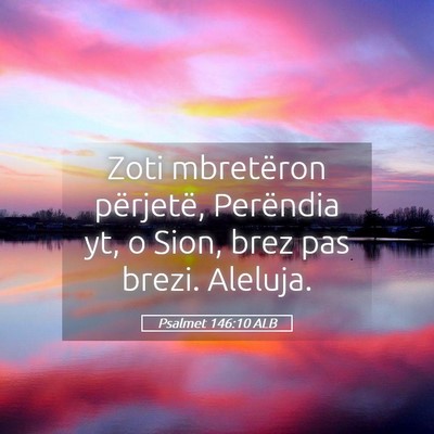 Picture 05 - Psalmet 146:10 ALB - Zoti mbretëron përjetë, Perëndia yt, o Sion, - Bible Verse Picture