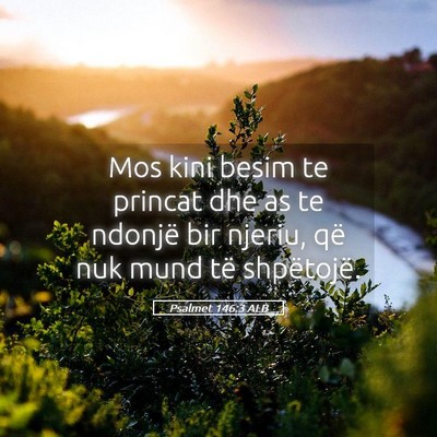 Picture 05 - Psalmet 146:3 ALB - Mos kini besim te princat dhe as te ndonjë bir - Bible Verse Picture