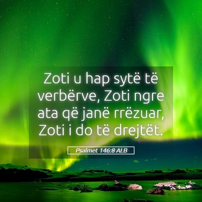 Picture 05 - Psalmet 146:8 ALB - Zoti u hap sytë të verbërve, Zoti ngre ata që - Bible Verse Picture