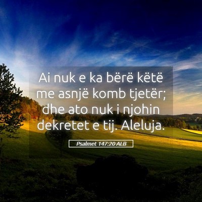 Picture 05 - Psalmet 147:20 ALB - Ai nuk e ka bërë këtë me asnjë komb tjetër; - Bible Verse Picture