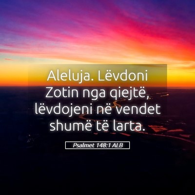 Picture 05 - Psalmet 148:1 ALB - Aleluja. Lëvdoni Zotin nga qiejtë, lëvdojeni - Bible Verse Picture