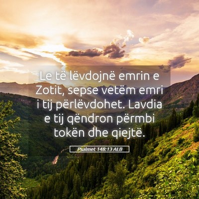 Picture 05 - Psalmet 148:13 ALB - Le të lëvdojnë emrin e Zotit, sepse vetëm - Bible Verse Picture