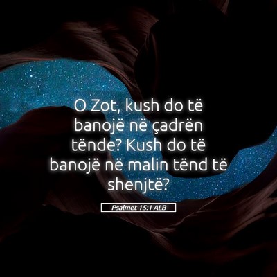 Picture 05 - Psalmet 15:1 ALB - O Zot, kush do të banojë në çadrën tënde? - Bible Verse Picture
