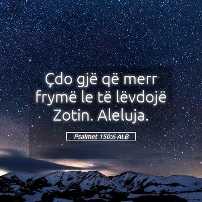 Picture 05 - Psalmet 150:6 ALB - Çdo gjë që merr frymë le të lëvdojë Zotin. - Bible Verse Picture