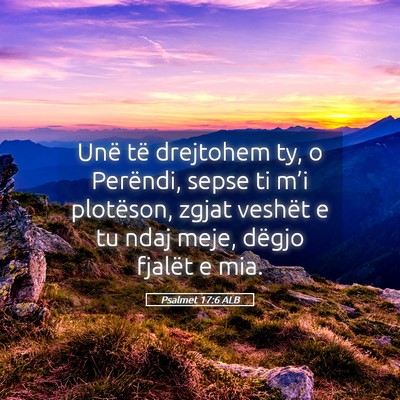 Picture 05 - Psalmet 17:6 ALB - Unë të drejtohem ty, o Perëndi, sepse ti m’i - Bible Verse Picture