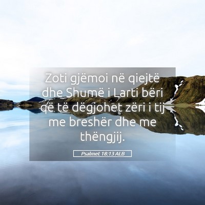 Picture 05 - Psalmet 18:13 ALB - Zoti gjëmoi në qiejtë dhe Shumë i Larti bëri - Bible Verse Picture