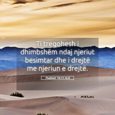 Picture 05 - Psalmet 18:25 ALB - Ti tregohesh i dhimbshëm ndaj njeriut besimtar - Bible Verse Picture