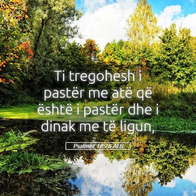 Picture 05 - Psalmet 18:26 ALB - Ti tregohesh i pastër me atë që është i - Bible Verse Picture