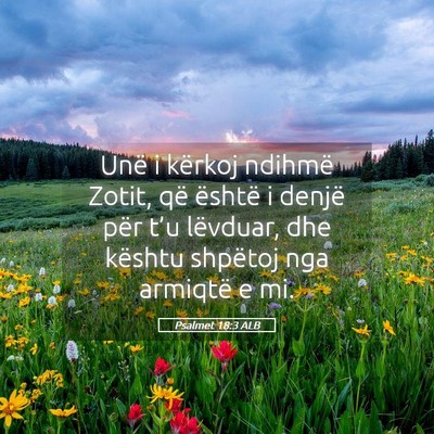 Picture 05 - Psalmet 18:3 ALB - Unë i kërkoj ndihmë Zotit, që është i - Bible Verse Picture