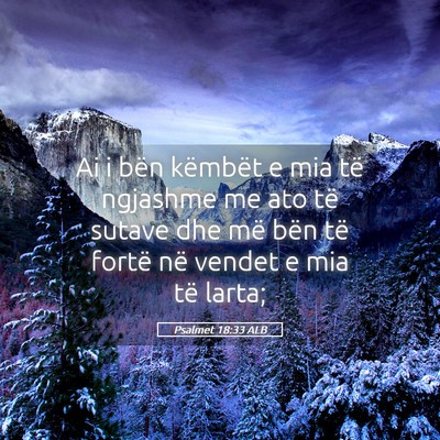 Picture 05 - Psalmet 18:33 ALB - Ai i bën këmbët e mia të ngjashme me ato të - Bible Verse Picture